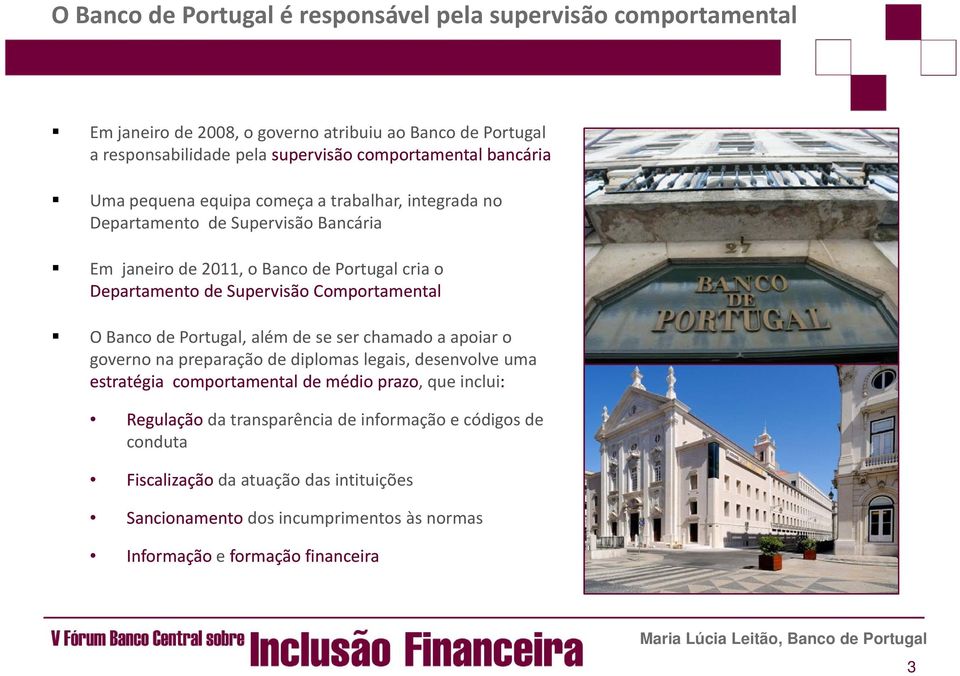 Comportamental O Banco de Portugal, além de se ser chamado a apoiar o governo na preparação de diplomas legais, desenvolve uma estratégia comportamental de médio prazo, que