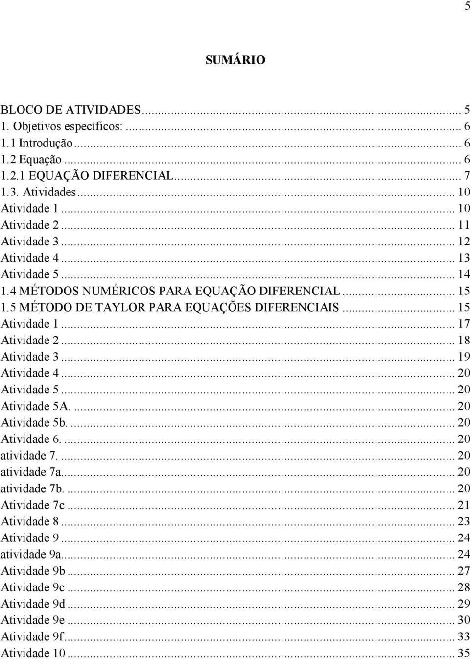 .. 17 Atividade 2... 18 Atividade 3... 19 Atividade 4... 20 Atividade 5... 20 Atividade 5A.... 20 Atividade 5b.... 20 Atividade 6.... 20 atividade 7.... 20 atividade 7a.... 20 atividade 7b.