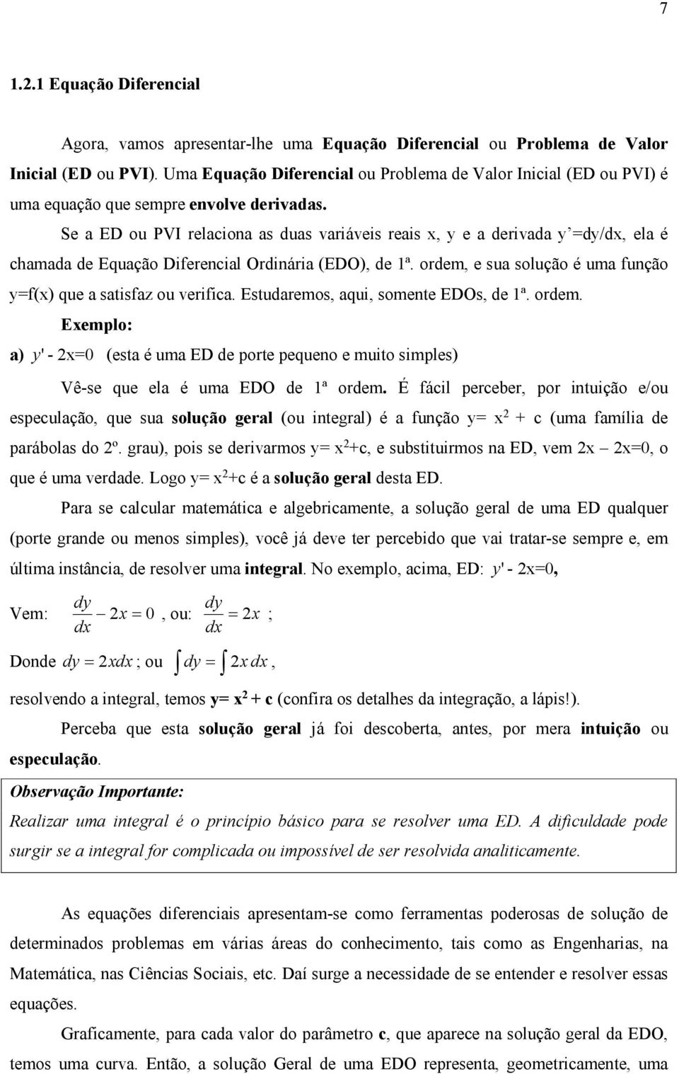 Se a ED ou PVI relaciona as duas variáveis reais x, y e a derivada y =dy/dx, ela é chamada de Equação Diferencial Ordinária (EDO), de 1ª.