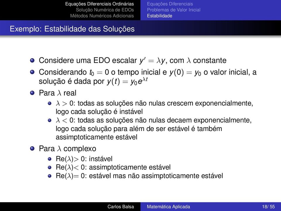 logo cada solução é instável λ < 0: todas as soluções não nulas decaem exponencialmente, logo cada solução para além de ser estável é também assimptoticamente