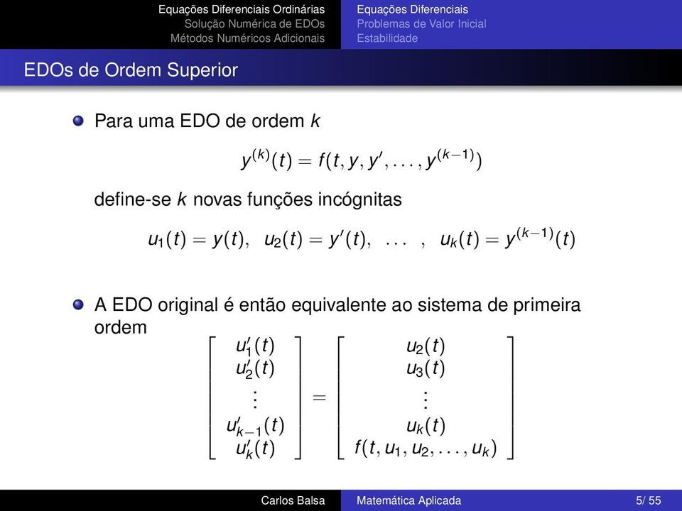 .., u k (t) = y (k 1) (t) A EDO original é então equivalente ao sistema de primeira ordem u 1 (t) u 2 (t) u