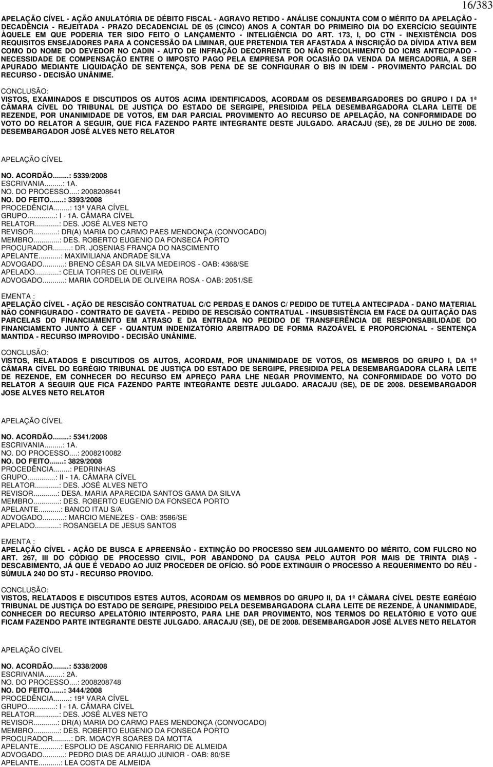 173, I, DO CTN - INEXISTÊNCIA DOS REQUISITOS ENSEJADORES PARA A CONCESSÃO DA LIMINAR, QUE PRETENDIA TER AFASTADA A INSCRIÇÃO DA DÍVIDA ATIVA BEM COMO DO NOME DO DEVEDOR NO CADIN - AUTO DE INFRAÇÃO