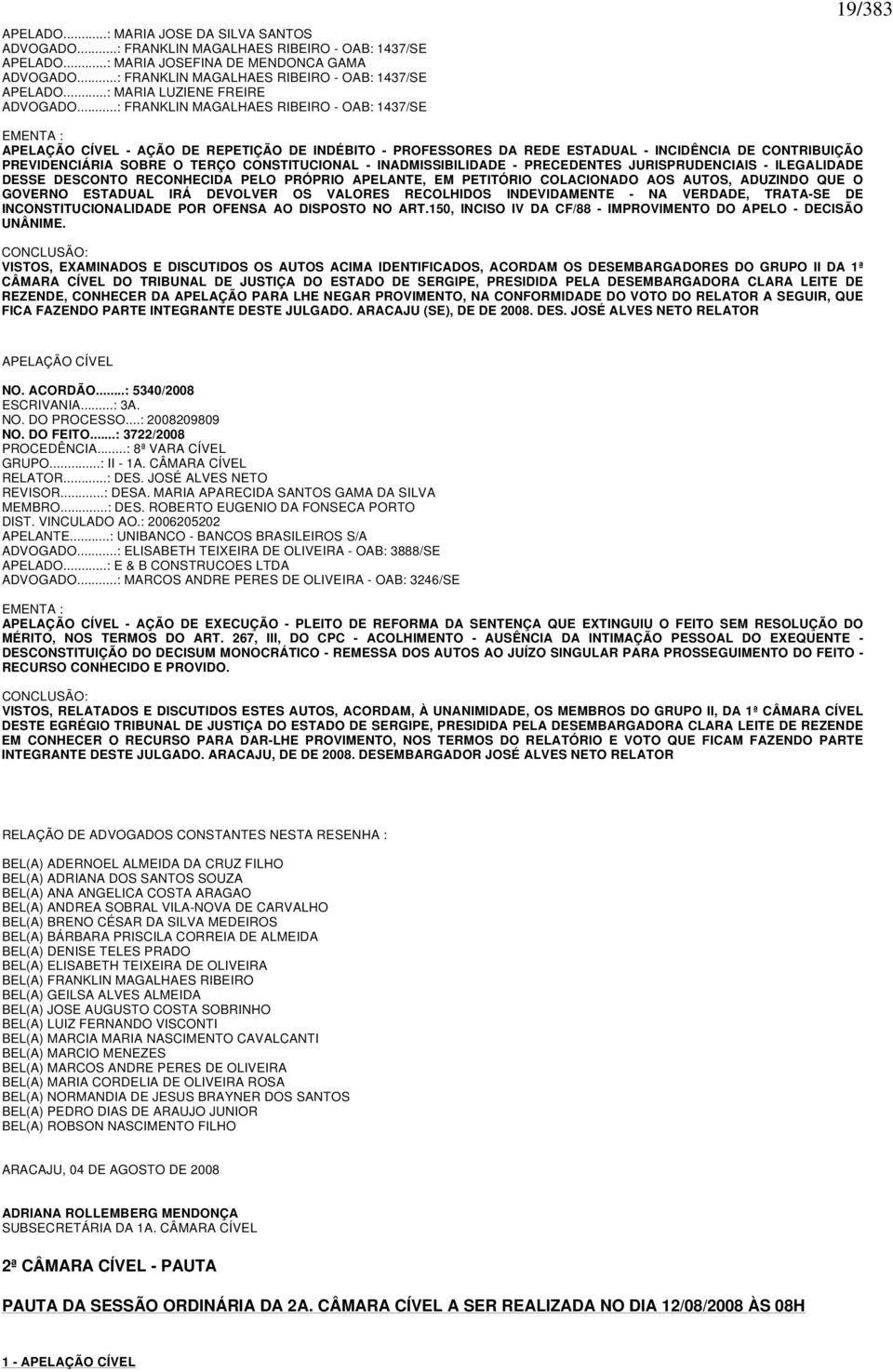 CONSTITUCIONAL - INADMISSIBILIDADE - PRECEDENTES JURISPRUDENCIAIS - ILEGALIDADE DESSE DESCONTO RECONHECIDA PELO PRÓPRIO APELANTE, EM PETITÓRIO COLACIONADO AOS AUTOS, ADUZINDO QUE O GOVERNO ESTADUAL