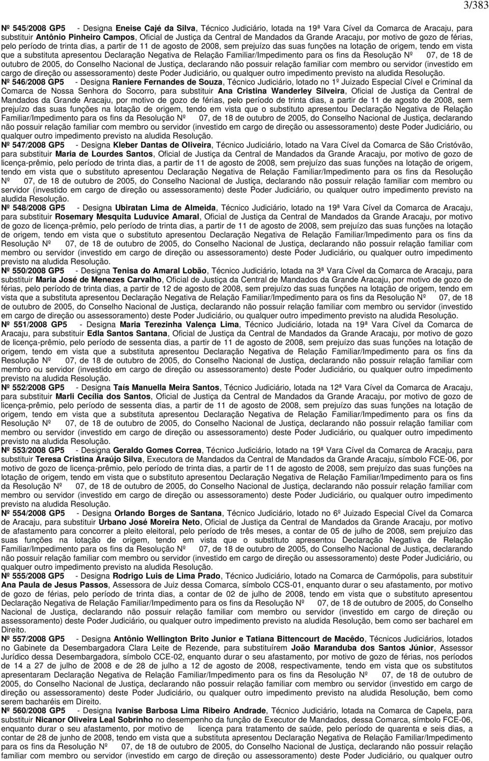 substituta apresentou Declaração Negativa de Relação Familiar/Impedimento para os fins da Resolução Nº 07, de 18 de outubro de 2005, do Conselho Nacional de Justiça, declarando não possuir relação