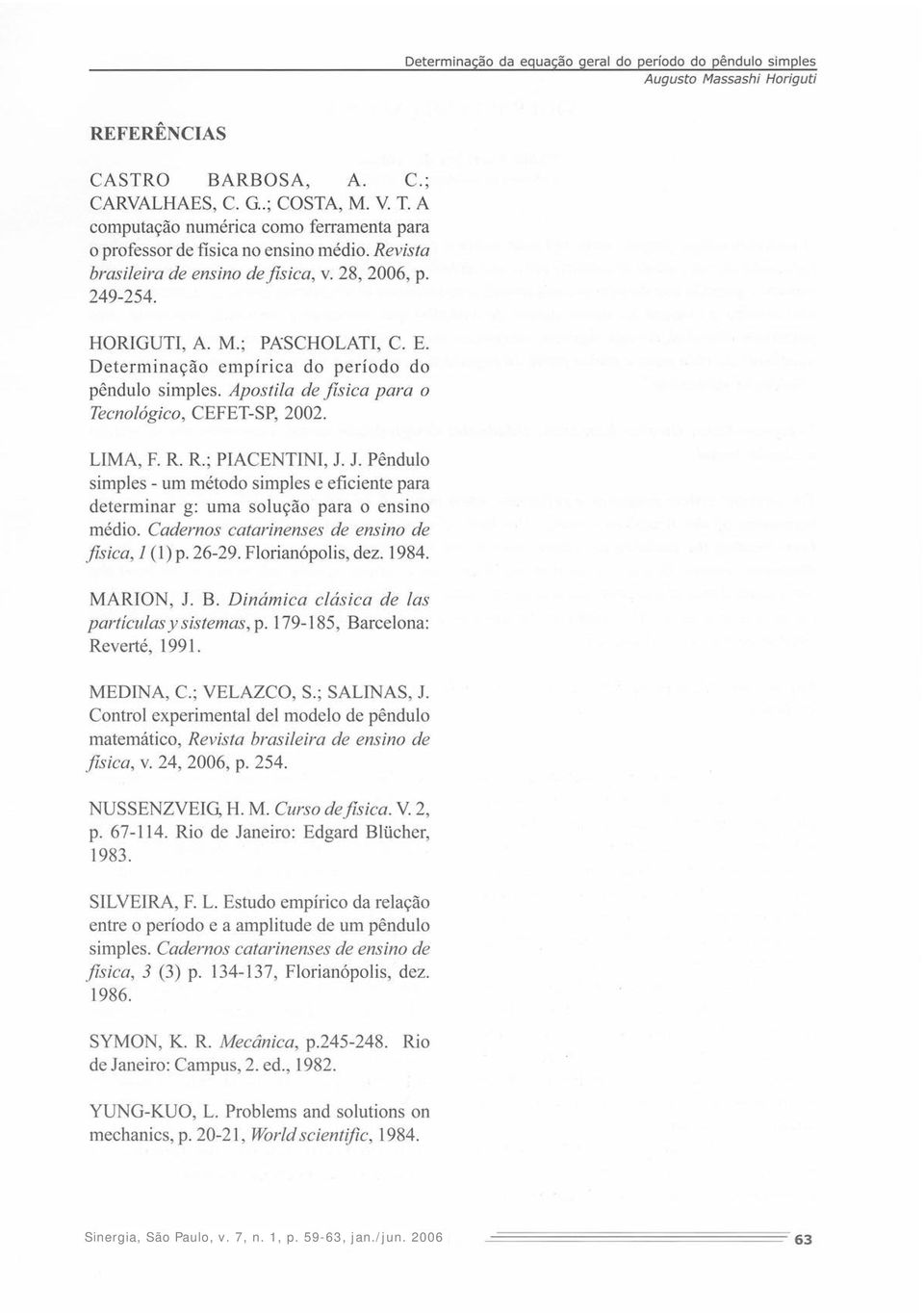 1. Pêndulo simpls - um método simpls ficint para dtrminar g: uma solução para o nsino médio. Cadrnos catarinnss d nsino d fisica. (1) p. 6-9. Florianópolis, dz. 1984. MARON, J. B.