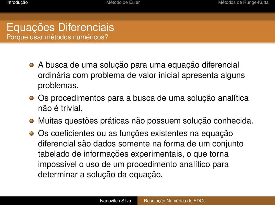 Os procedimentos para a busca de uma solução analítica não é trivial. Muitas questões práticas não possuem solução conhecida.