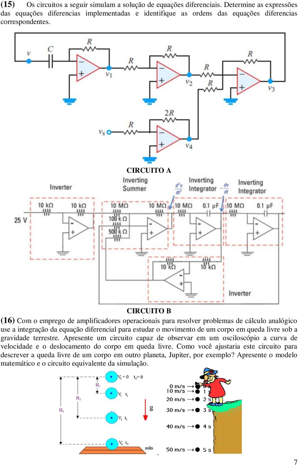 CIRCUITO A CIRCUITO B (16) Com o emprego de amplificadores operacionais para resolver problemas de cálculo analógico use a integração da equação diferencial para estudar o movimento de