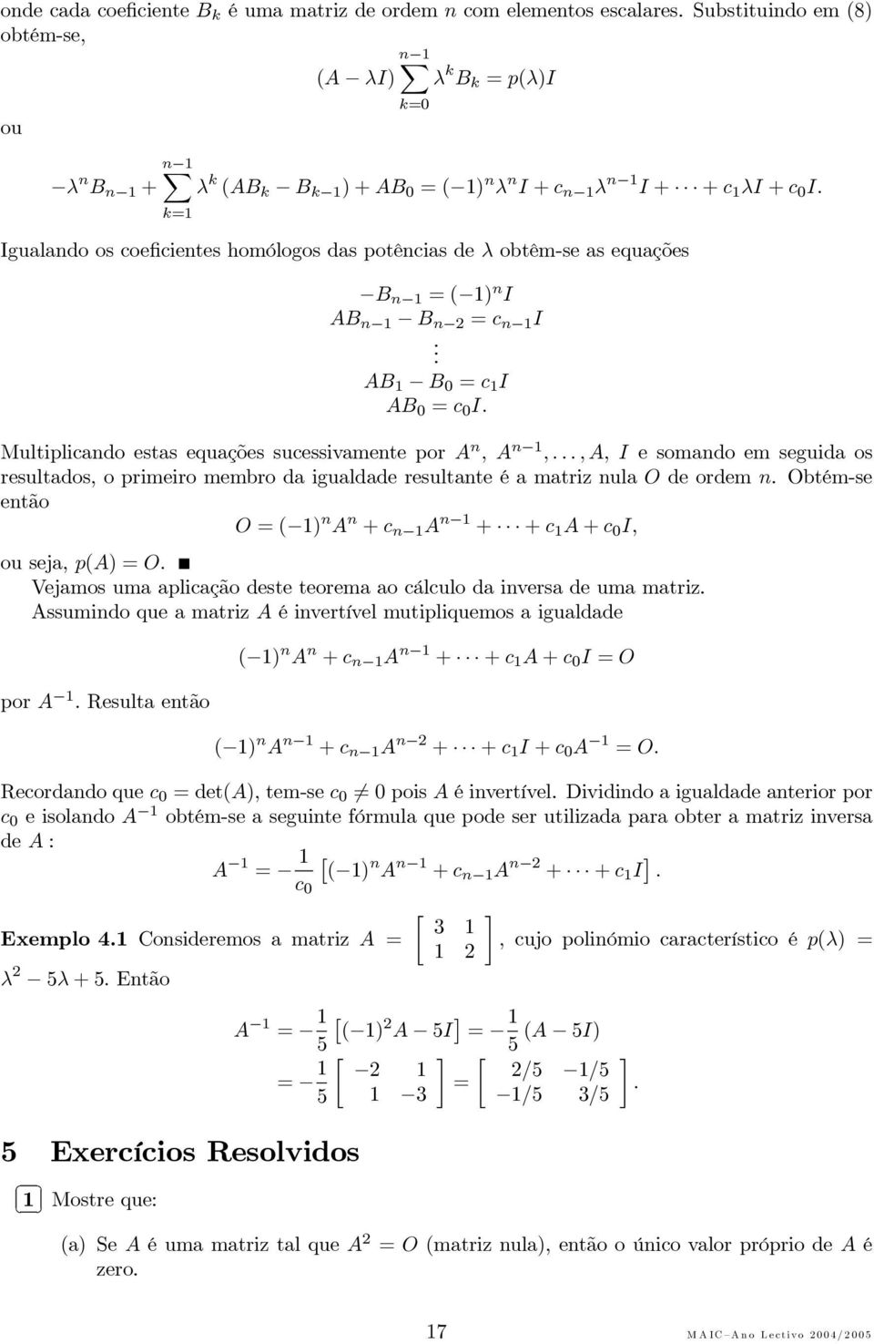 k= Igualando os coeficientes homólogos das potências de λ obtêm-se as equações B n =( ) n I AB n B n 2 = c n I. AB B = c I AB = c I. Multiplicando estas equações sucessivamente por A n,a n,.