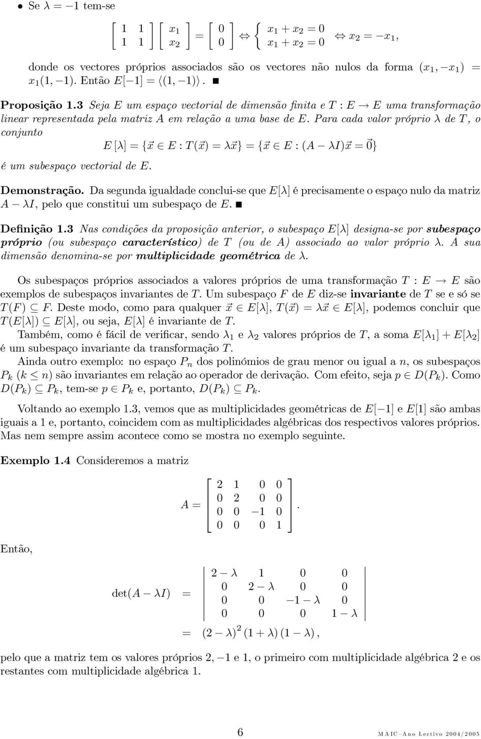 Para cada valor próprio λ de T,o conjunto E [λ = E : T ( ) =λ } = E :(A λi) = } é um subespaço vectorial de E. Demonstração.