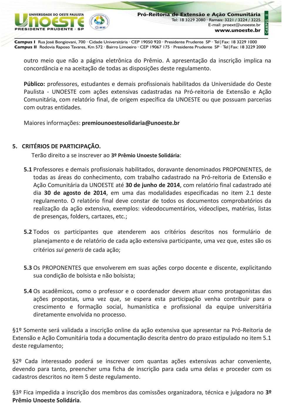 relatório final, de origem específica da UNOESTE ou que possuam parcerias com outras entidades. Maiores informações: premiounoestesolidaria@unoeste.br 5. CRITÉRIOS DE PARTICIPAÇÃO.