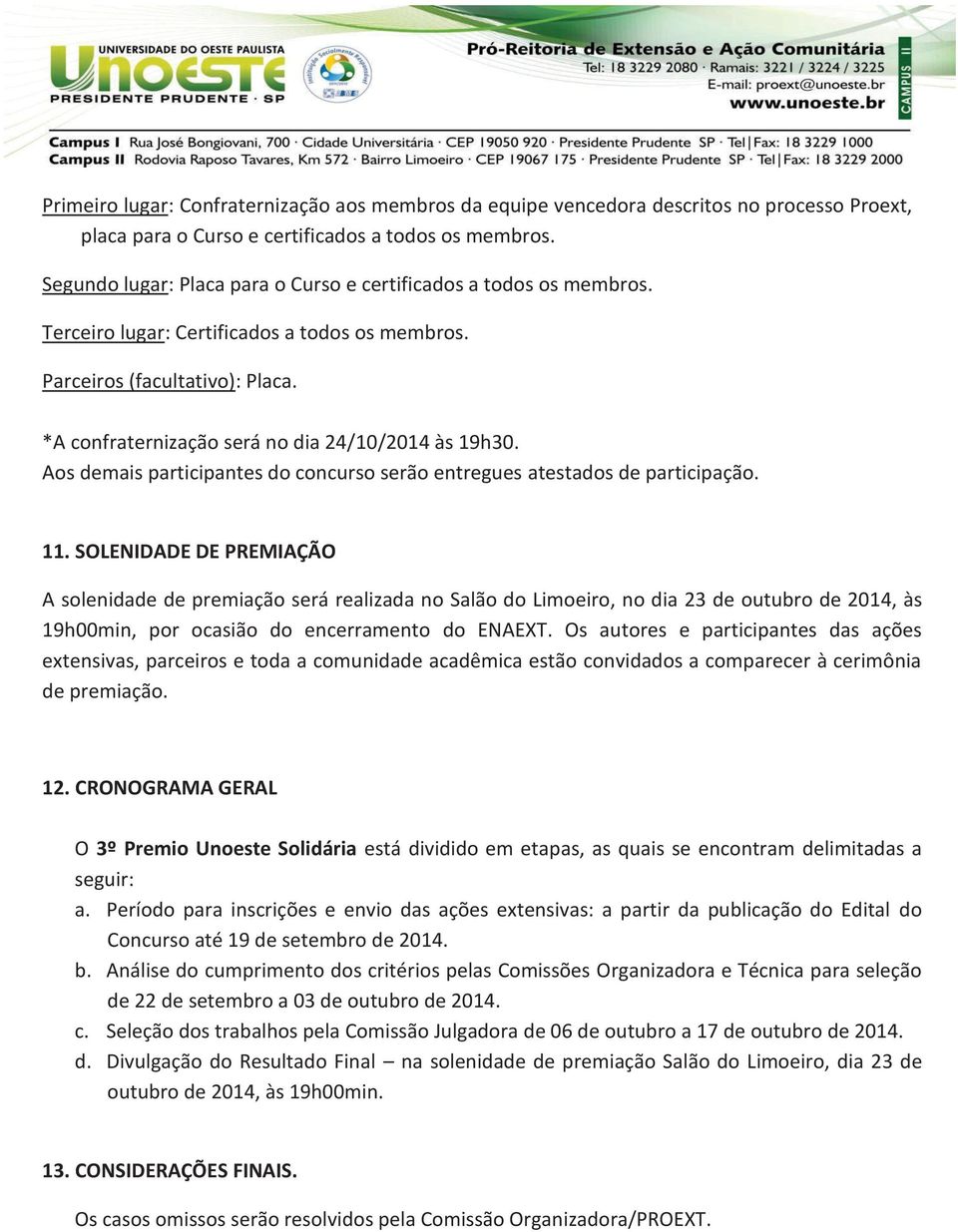 *A confraternização será no dia 24/10/2014 às 19h30. Aos demais participantes do concurso serão entregues atestados de participação. 11.