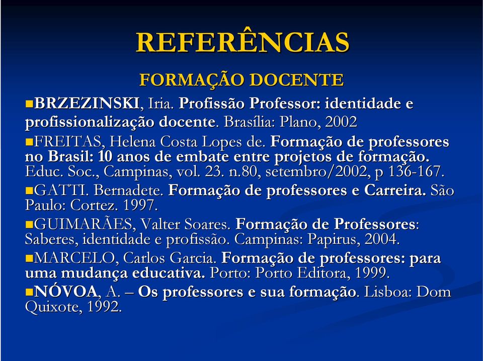 Formação de professores e Carreira. São Paulo: Cortez. 1997. GUIMARÃES, Valter Soares. Formação de Professores: Saberes, identidade e profissão. Campinas: Papirus,, 2004.