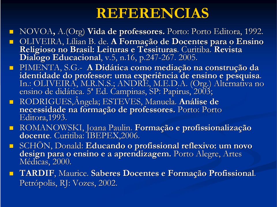 R.N.S.; ANDRÉ,, M.E.D.A. (Org.) Alternativa no ensino de didática. 5ª 5 Ed. Campinas, SP: Papirus,, 2003; RODRIGUES,Ângela; ESTEVES, Manuela. Análise de necessidade na formação de professores.