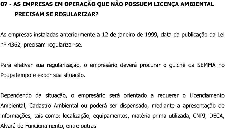 Para efetivar sua regularização, o empresário deverá procurar o guichê da SEMMA no Poupatempo e expor sua situação.