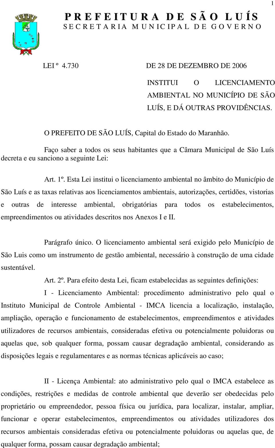 Esta Lei institui o licenciamento ambiental no âmbito do Município de São Luís e as taxas relativas aos licenciamentos ambientais, autorizações, certidões, vistorias e outras de interesse ambiental,