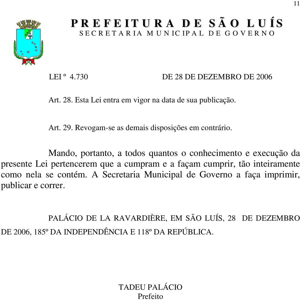 cumprir, tão inteiramente como nela se contém. A Secretaria Municipal de Governo a faça imprimir, publicar e correr.