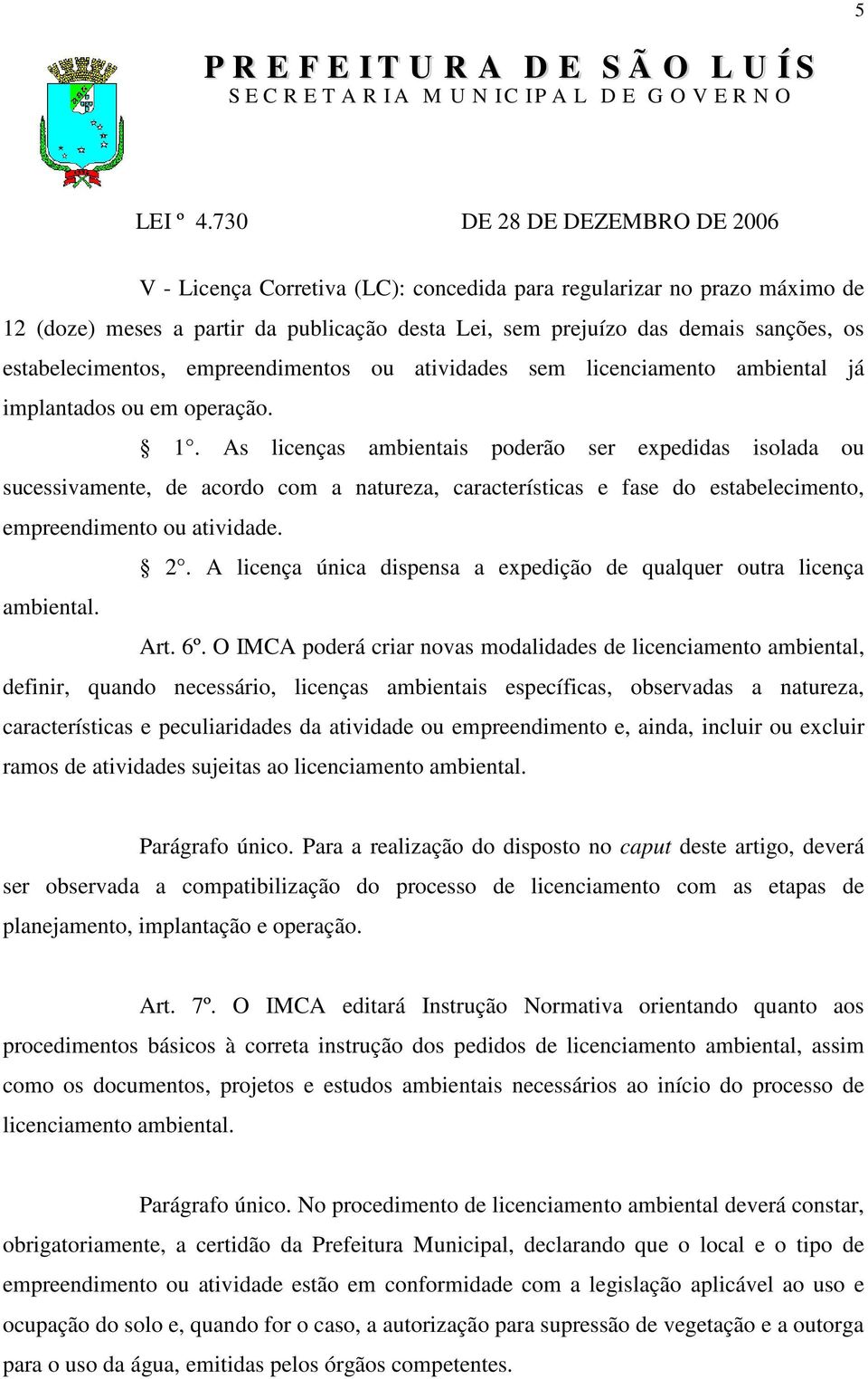 As licenças ambientais poderão ser expedidas isolada ou sucessivamente, de acordo com a natureza, características e fase do estabelecimento, empreendimento ou atividade. 2.