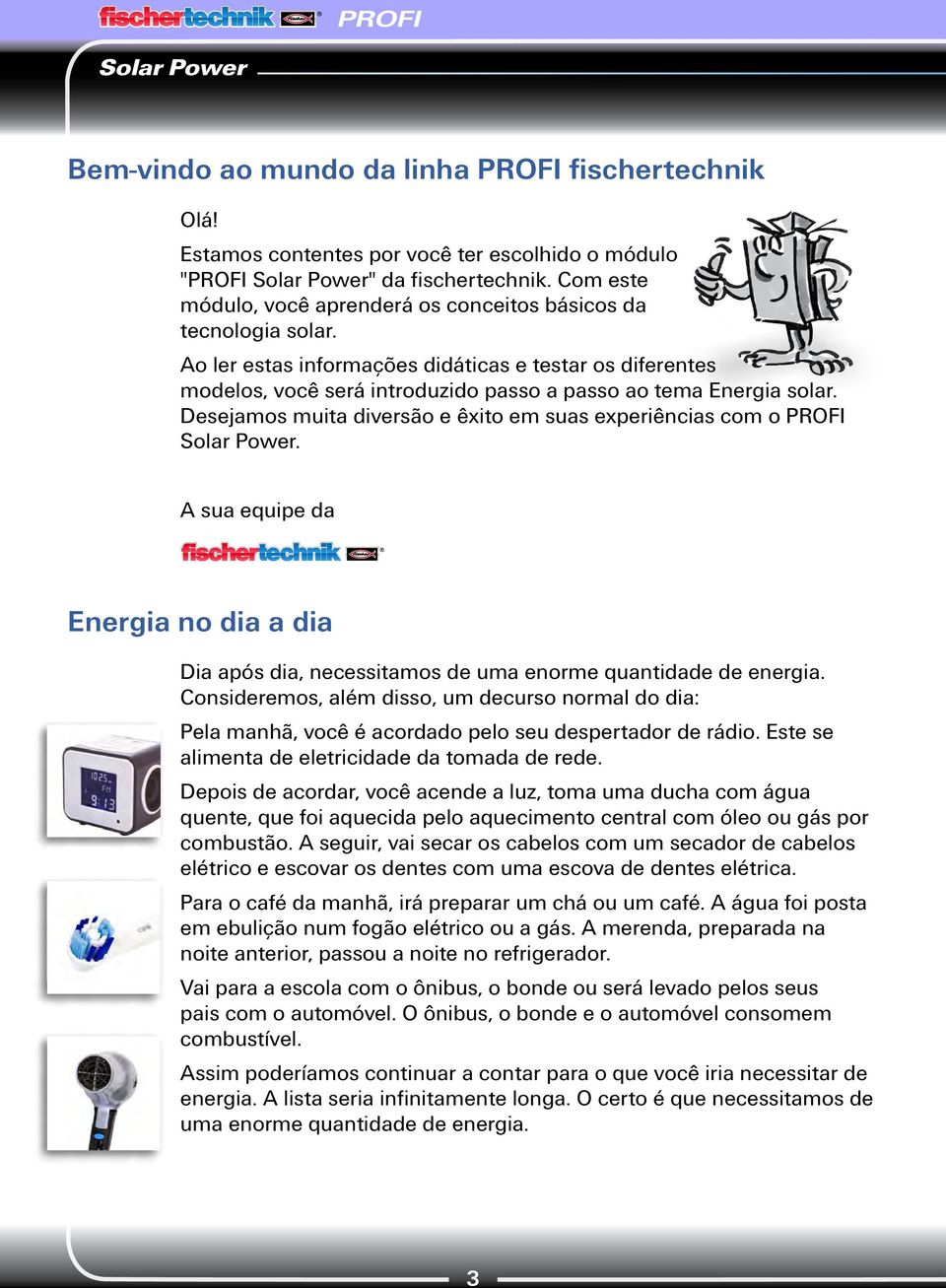 Desejamos muita diversão e êxito em suas experiências com o PROFI. A sua equipe da Energia no dia a dia Dia após dia, necessitamos de uma enorme quantidade de energia.