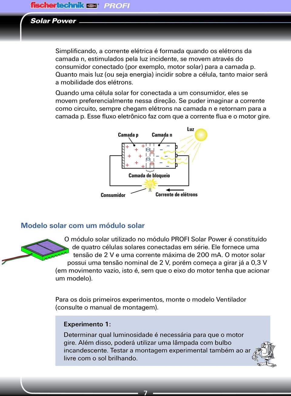 Quando uma célula solar for conectada a um consumidor, eles se movem preferencialmente nessa direção.