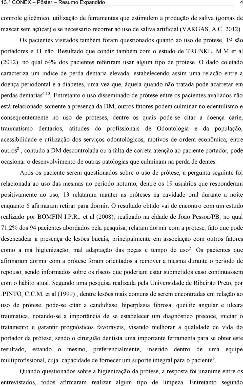 M et al (2012), no qual 64% dos pacientes referiram usar algum tipo de prótese.