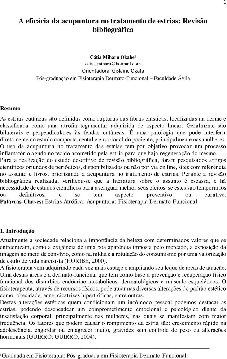 classificada como uma atrofia tegumentar adquirida de aspecto linear. Geralmente são bilaterais e perpendiculares às fendas cutâneas.