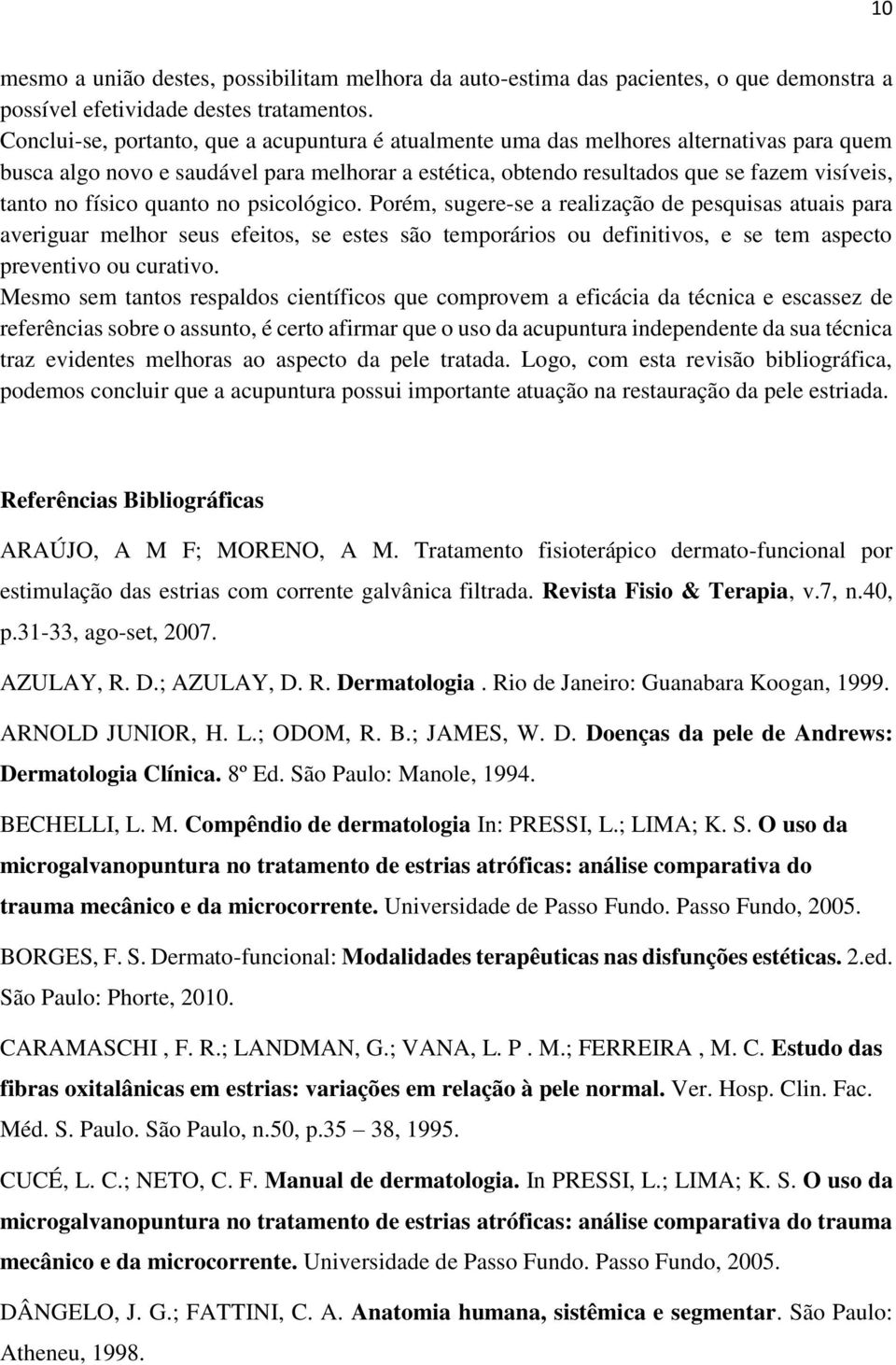 físico quanto no psicológico. Porém, sugere-se a realização de pesquisas atuais para averiguar melhor seus efeitos, se estes são temporários ou definitivos, e se tem aspecto preventivo ou curativo.