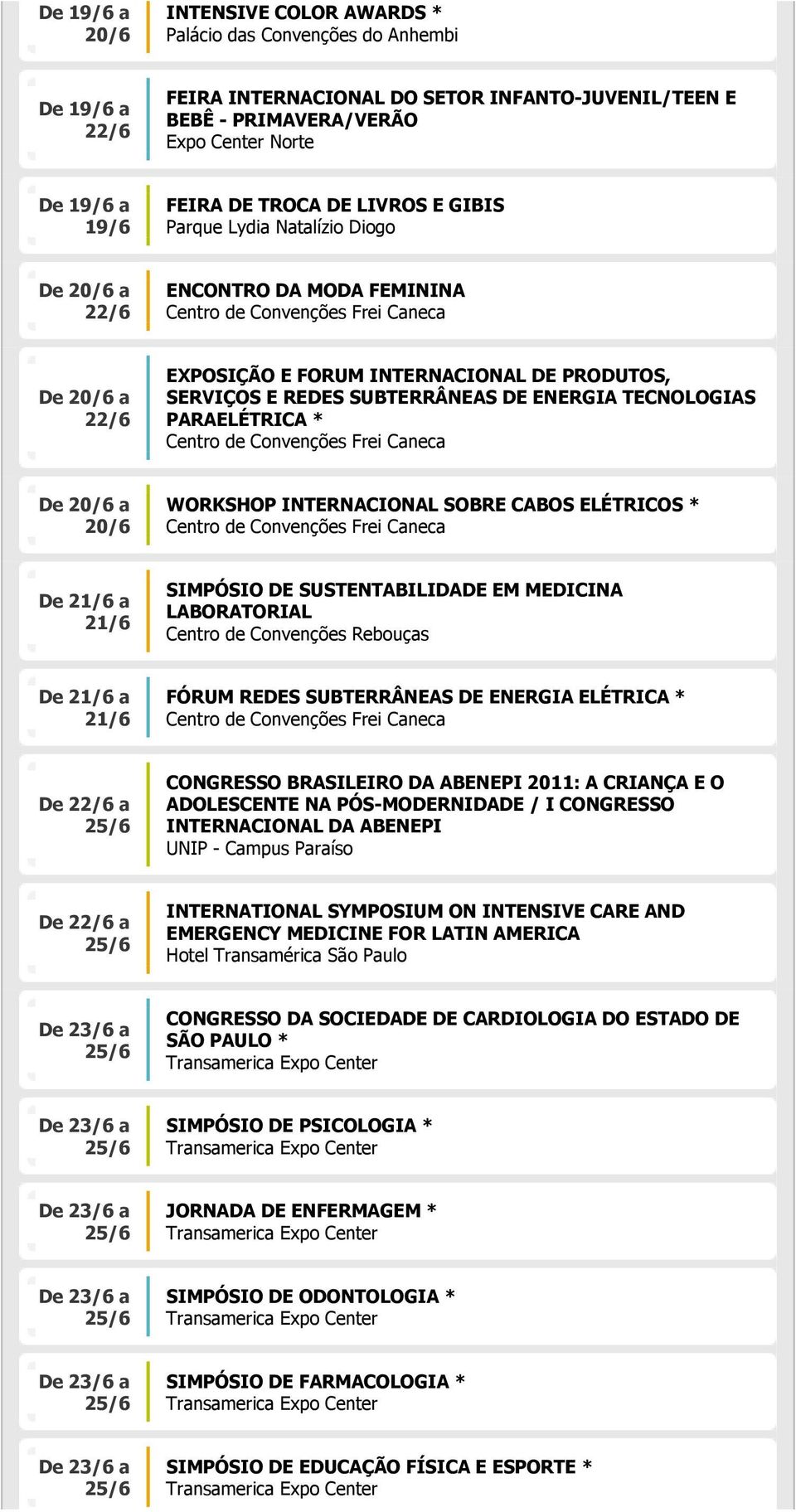 INTERNACIONAL SOBRE CABOS ELÉTRICOS * De a SIMPÓSIO DE SUSTENTABILIDADE EM MEDICINA LABORATORIAL De a FÓRUM REDES SUBTERRÂNEAS DE ENERGIA ELÉTRICA * De 22/6 a CONGRESSO BRASILEIRO DA ABENEPI 2011: A