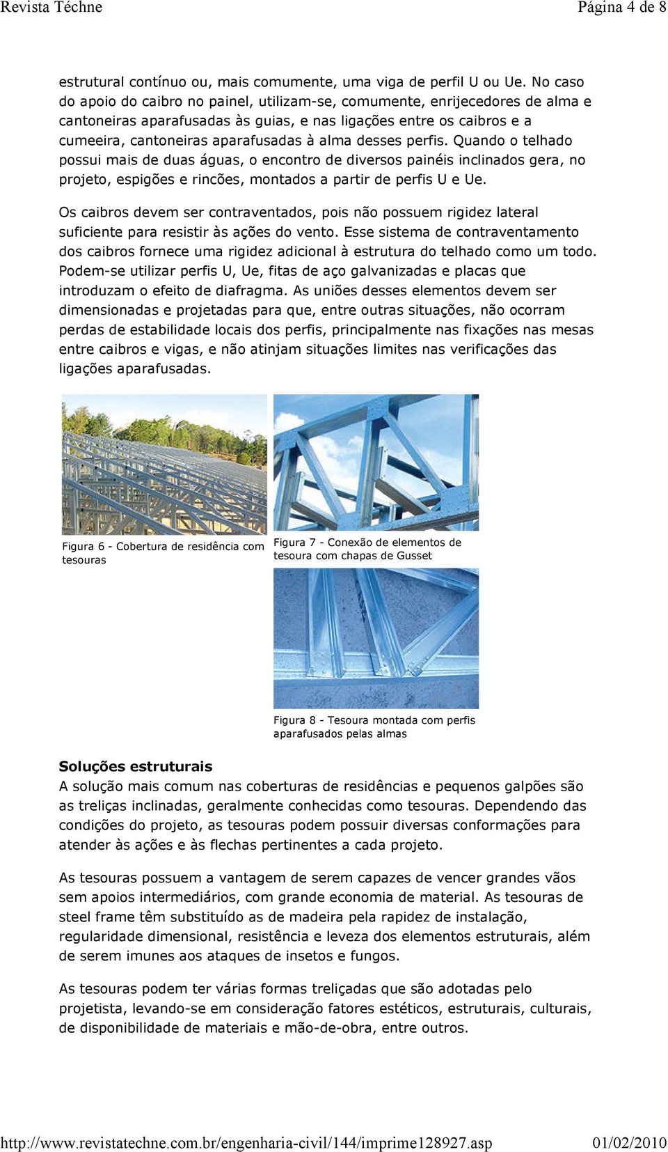 desses perfis. Quando o telhado possui mais de duas águas, o encontro de diversos painéis inclinados gera, no projeto, espigões e rincões, montados a partir de perfis U e Ue.