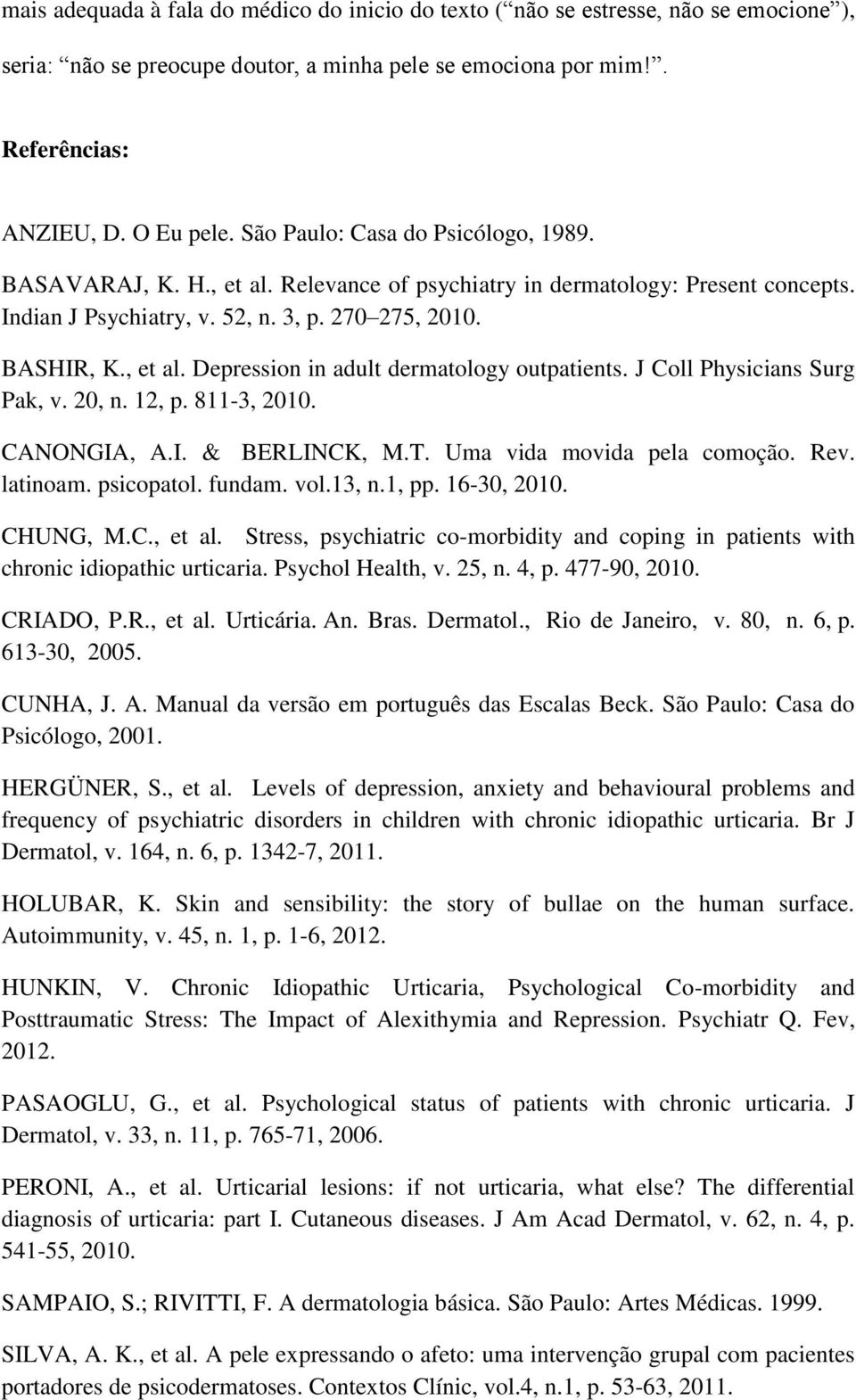 J Coll Physicians Surg Pak, v. 20, n. 12, p. 811-3, 2010. CANONGIA, A.I. & BERLINCK, M.T. Uma vida movida pela comoção. Rev. latinoam. psicopatol. fundam. vol.13, n.1, pp. 16-30, 2010. CHUNG, M.C., et al.