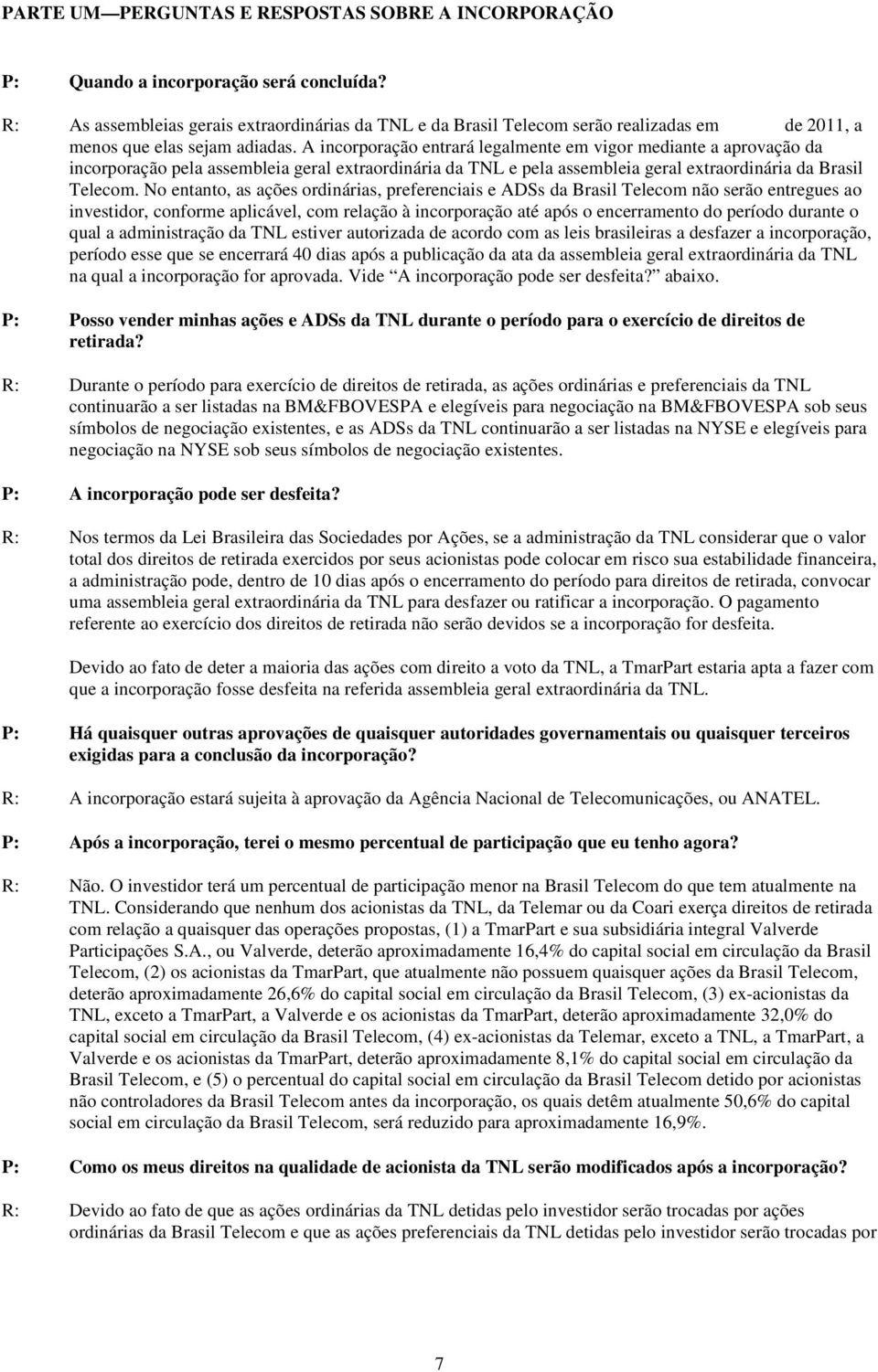 A incorporação entrará legalmente em vigor mediante a aprovação da incorporação pela assembleia geral extraordinária da TNL e pela assembleia geral extraordinária da Brasil Telecom.