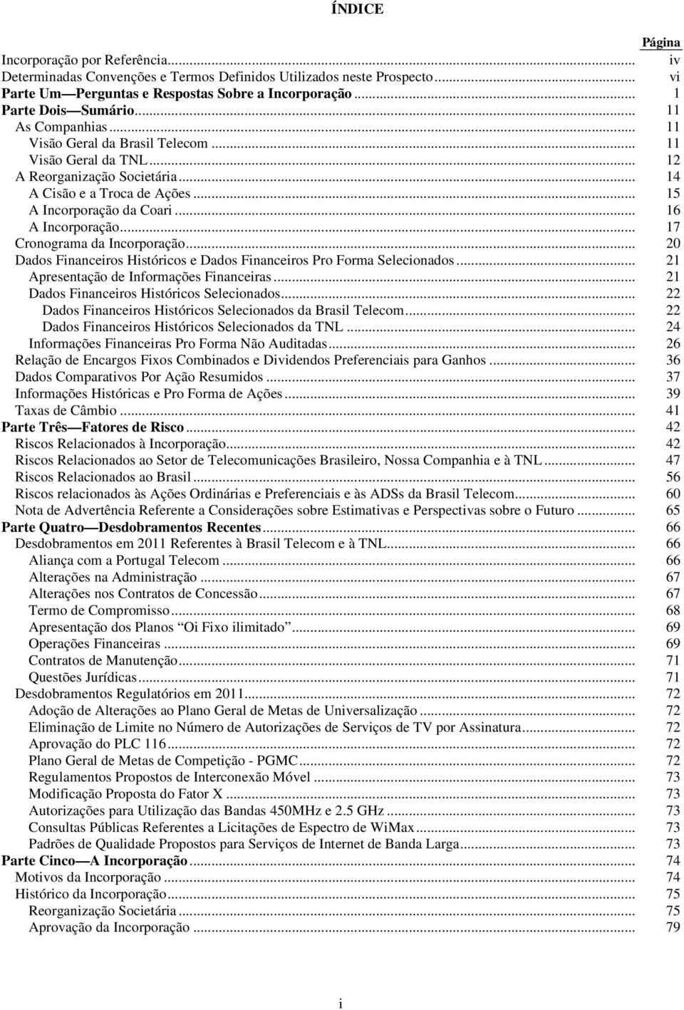 .. 17 Cronograma da Incorporação... 20 Dados Financeiros Históricos e Dados Financeiros Pro Forma Selecionados... 21 Apresentação de Informações Financeiras.