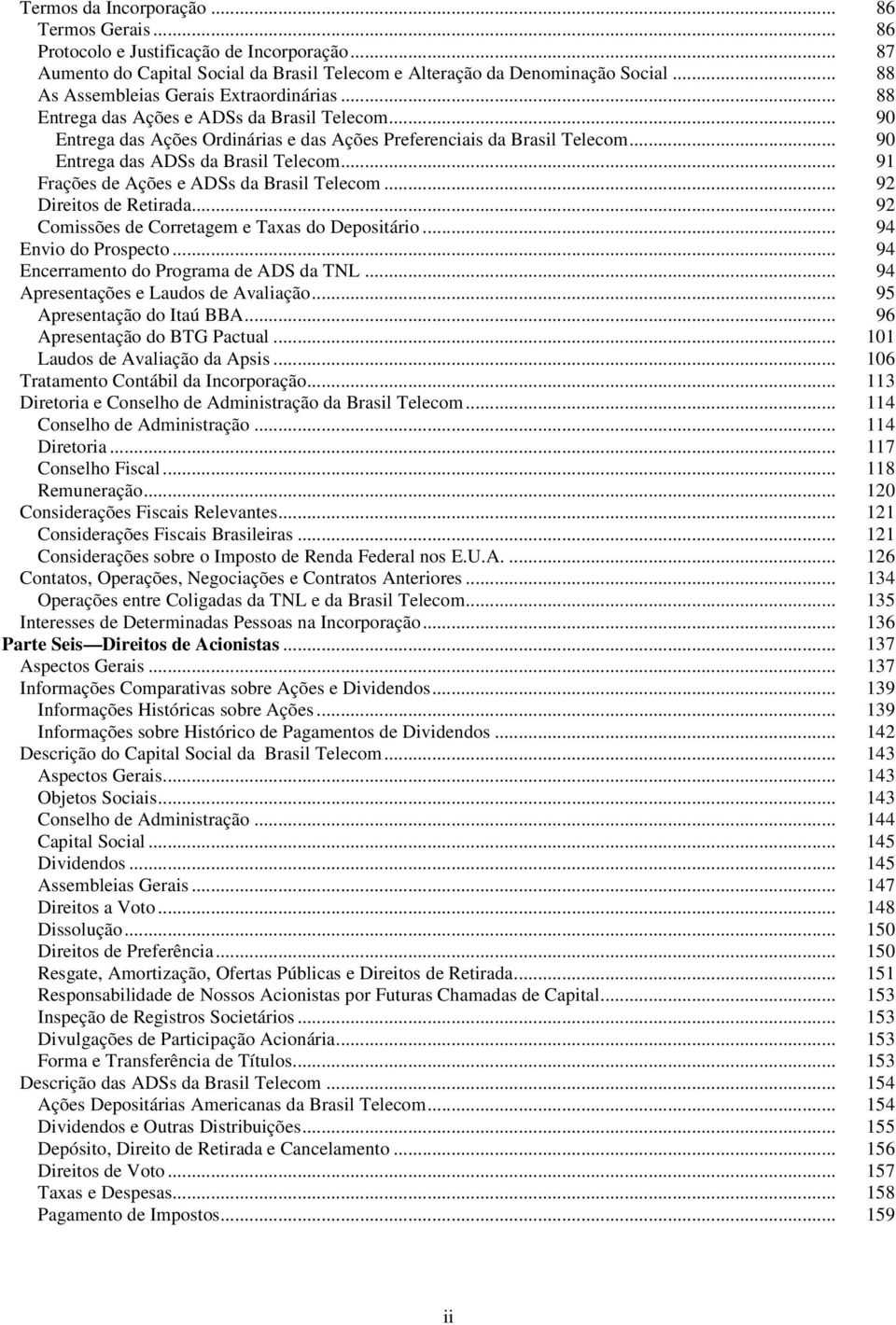 .. 90 Entrega das ADSs da Brasil Telecom... 91 Frações de Ações e ADSs da Brasil Telecom... 92 Direitos de Retirada... 92 Comissões de Corretagem e Taxas do Depositário... 94 Envio do Prospecto.