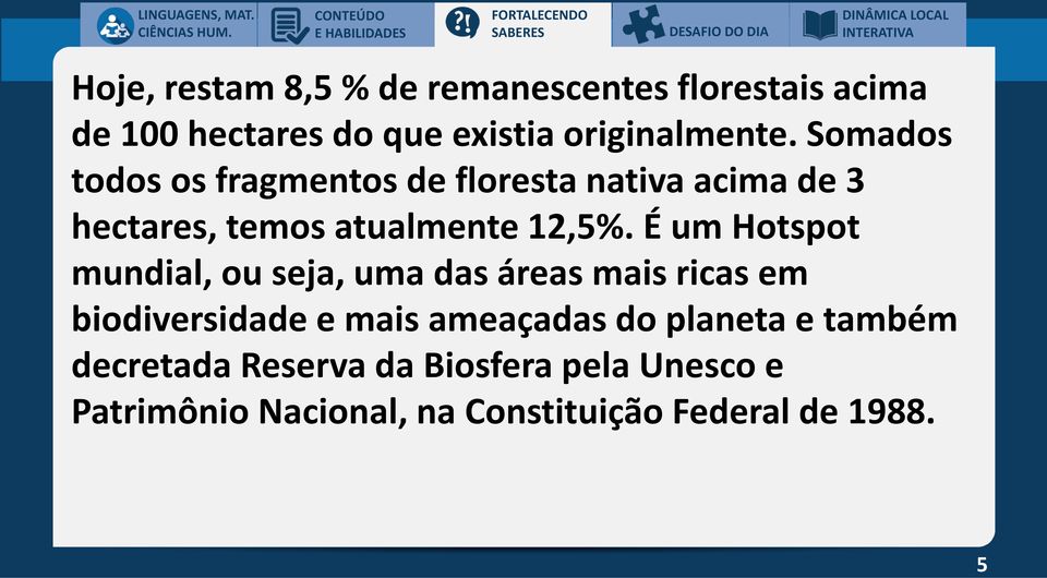 Somados todos os fragmentos de floresta nativa acima de 3 hectares, temos atualmente 12,5%.