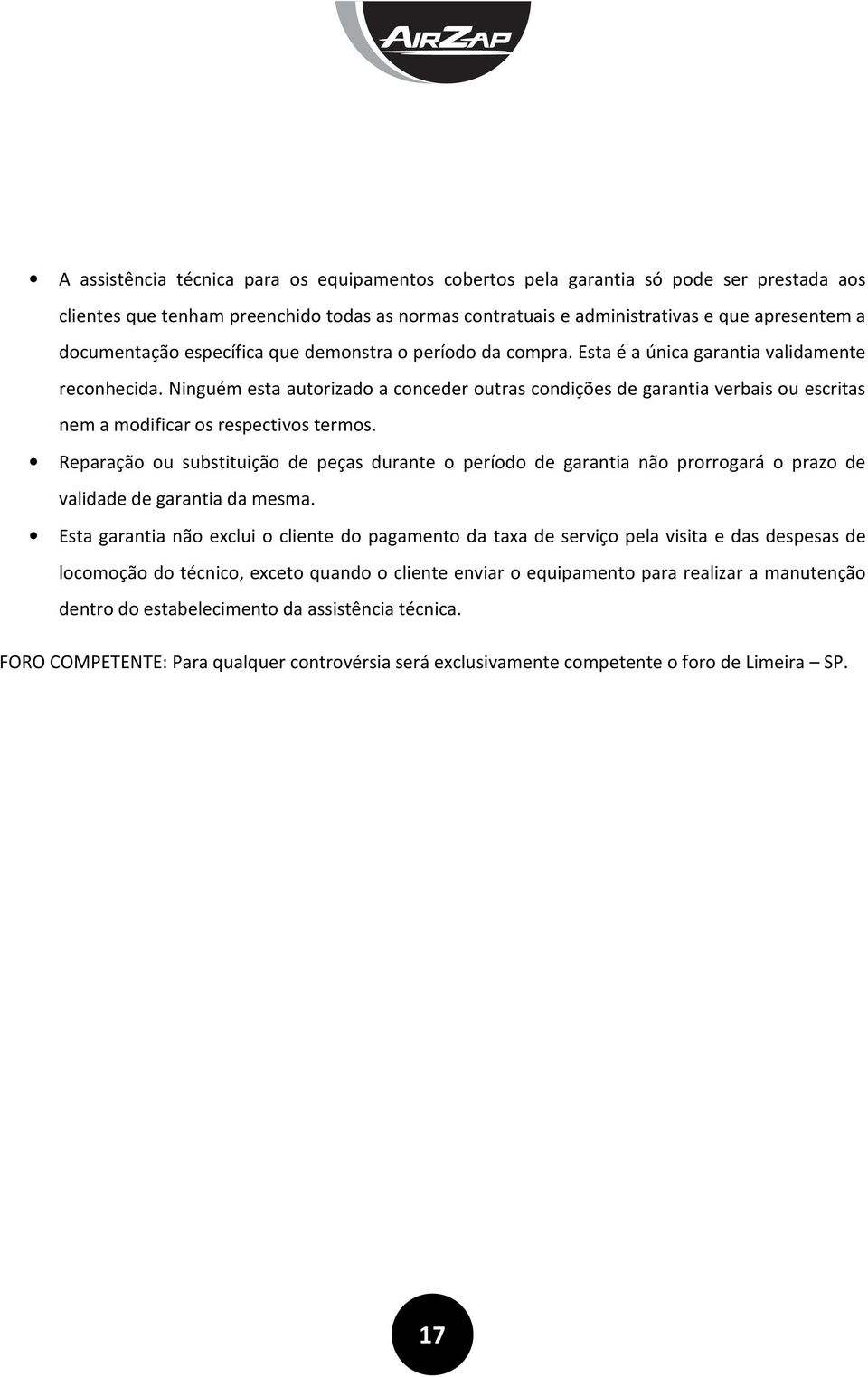 Ninguém esta autorizado a conceder outras condições de garantia verbais ou escritas nem a modificar os respectivos termos.