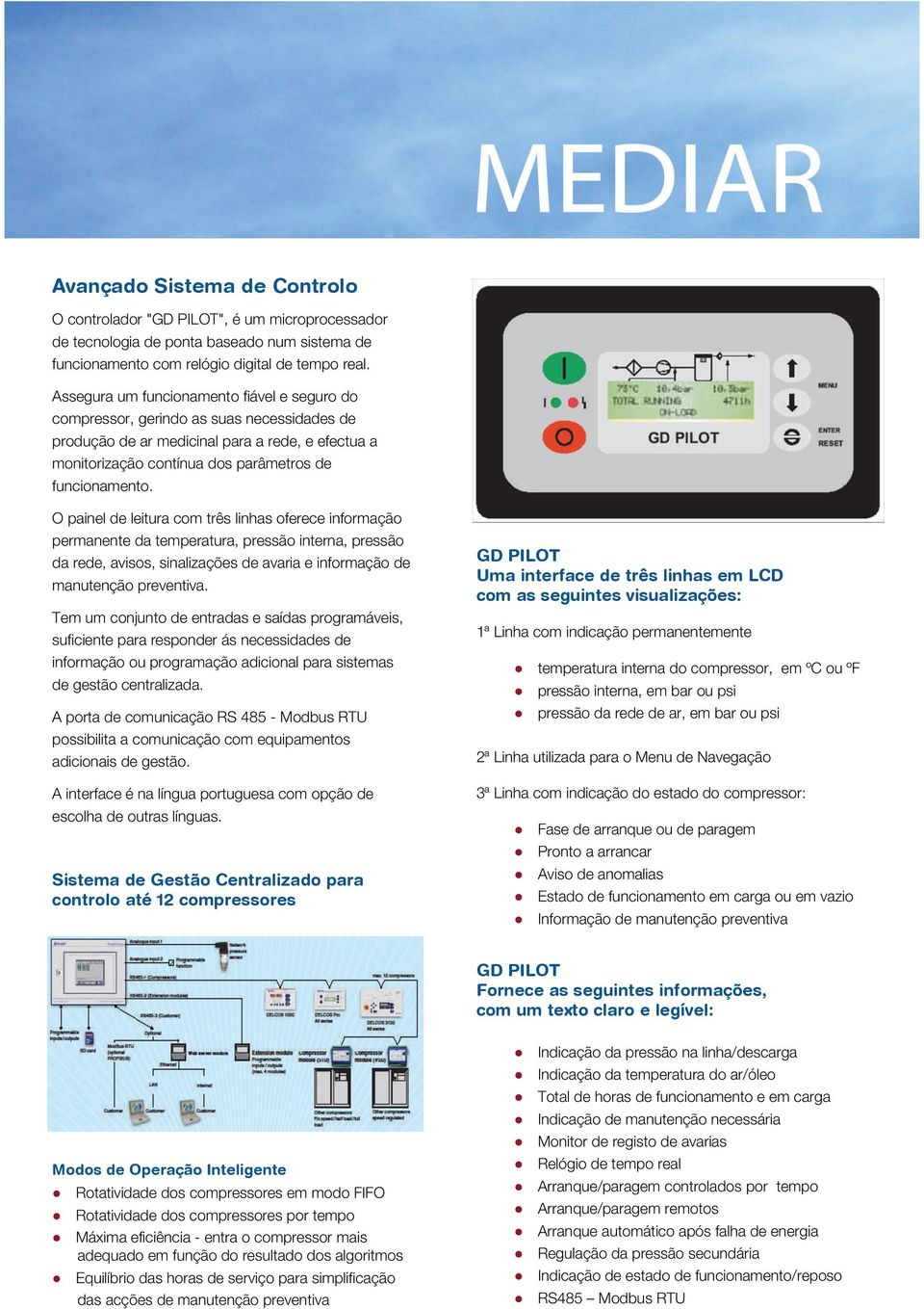 O painel de leitura com três linhas oferece informação permanente da temperatura, pressão interna, pressão da rede, avisos, sinalizações de avaria e informação de manutenção preventiva.