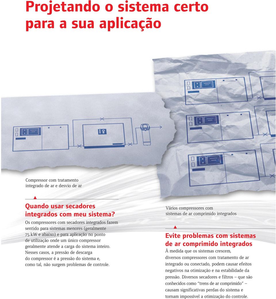 sistema inteiro. Nesses casos, a pressão de descarga do compressor é a pressão do sistema e, como tal, não surgem problemas de controle.