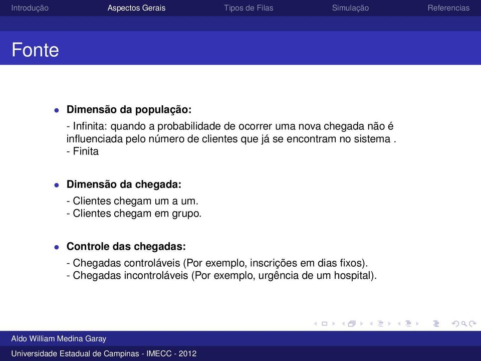 - Finita Dimensão da chegada: - Clientes chegam um a um. - Clientes chegam em grupo.