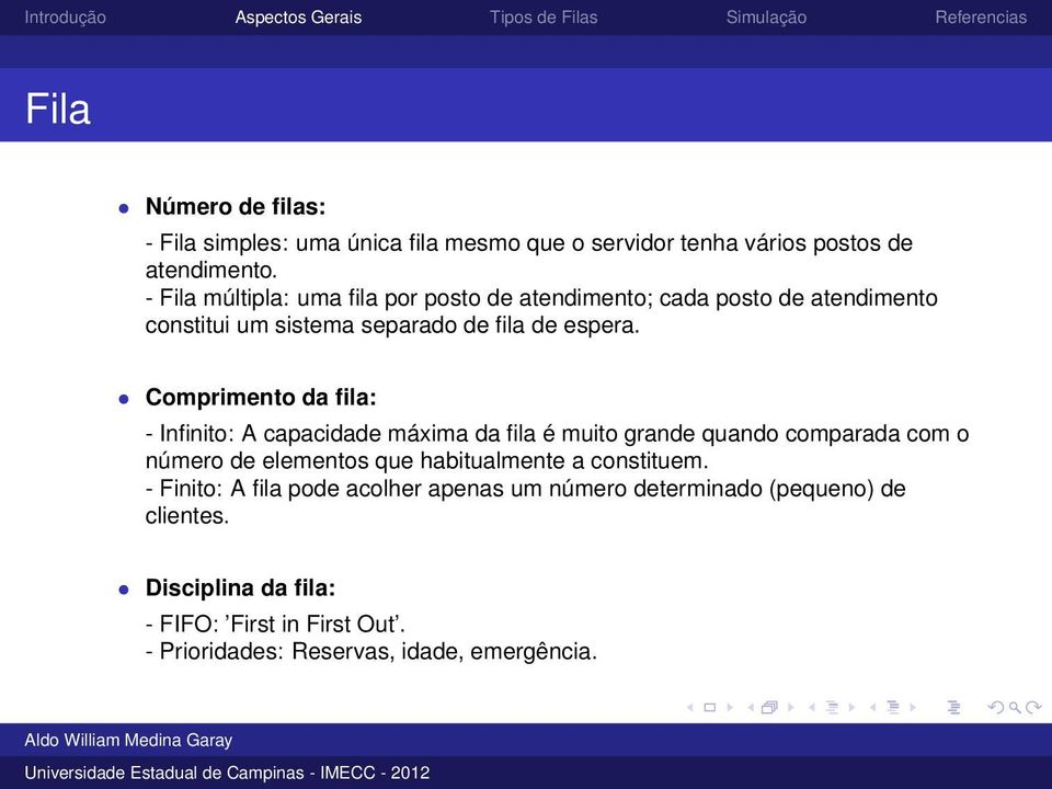 Comprimento da fila: - Infinito: A capacidade máxima da fila é muito grande quando comparada com o número de elementos que habitualmente a