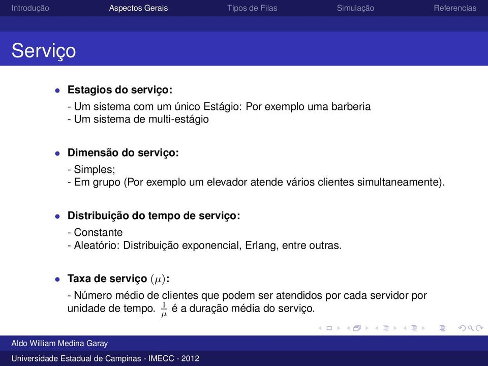 Distribuição do tempo de serviço: - Constante - Aleatório: Distribuição exponencial, Erlang, entre outras.