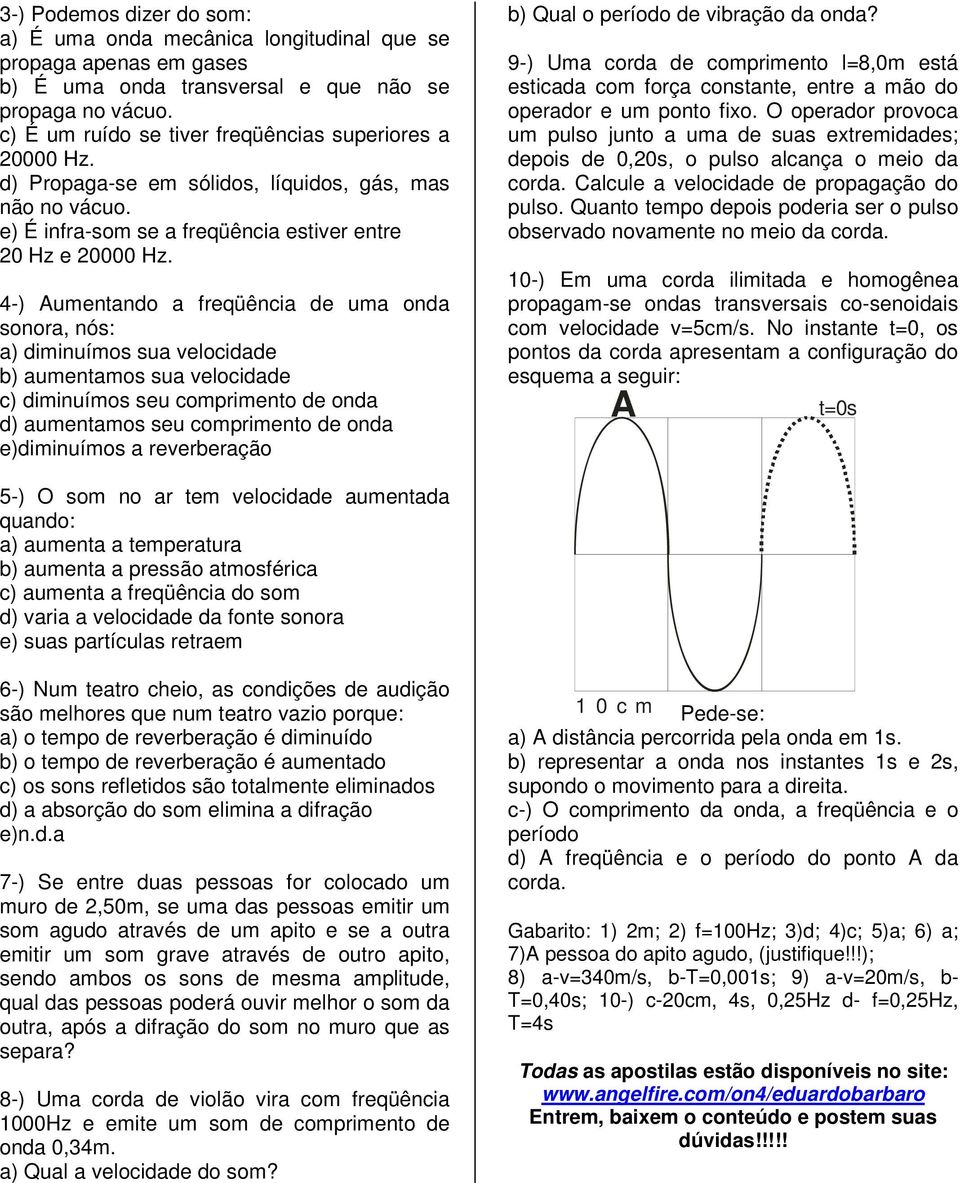 4) umentando a freqüência de uma onda sonora, nós: a) diminuímos sua velocidade b) aumentamos sua velocidade c) diminuímos seu comprimento de onda d) aumentamos seu comprimento de onda e)diminuímos a