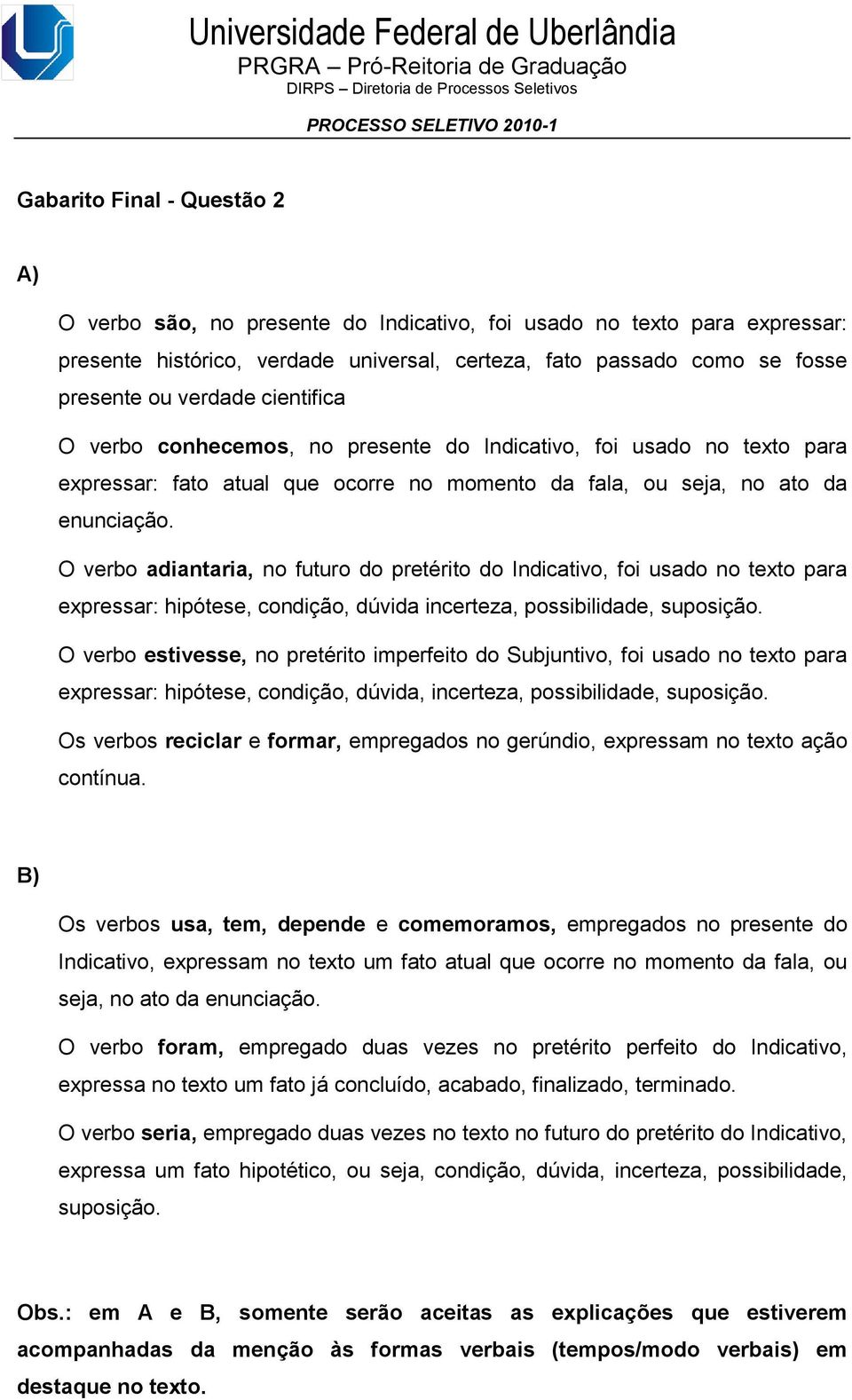 O verbo adiantaria, no futuro do pretérito do Indicativo, foi usado no texto para expressar: hipótese, condição, dúvida incerteza, possibilidade, suposição.