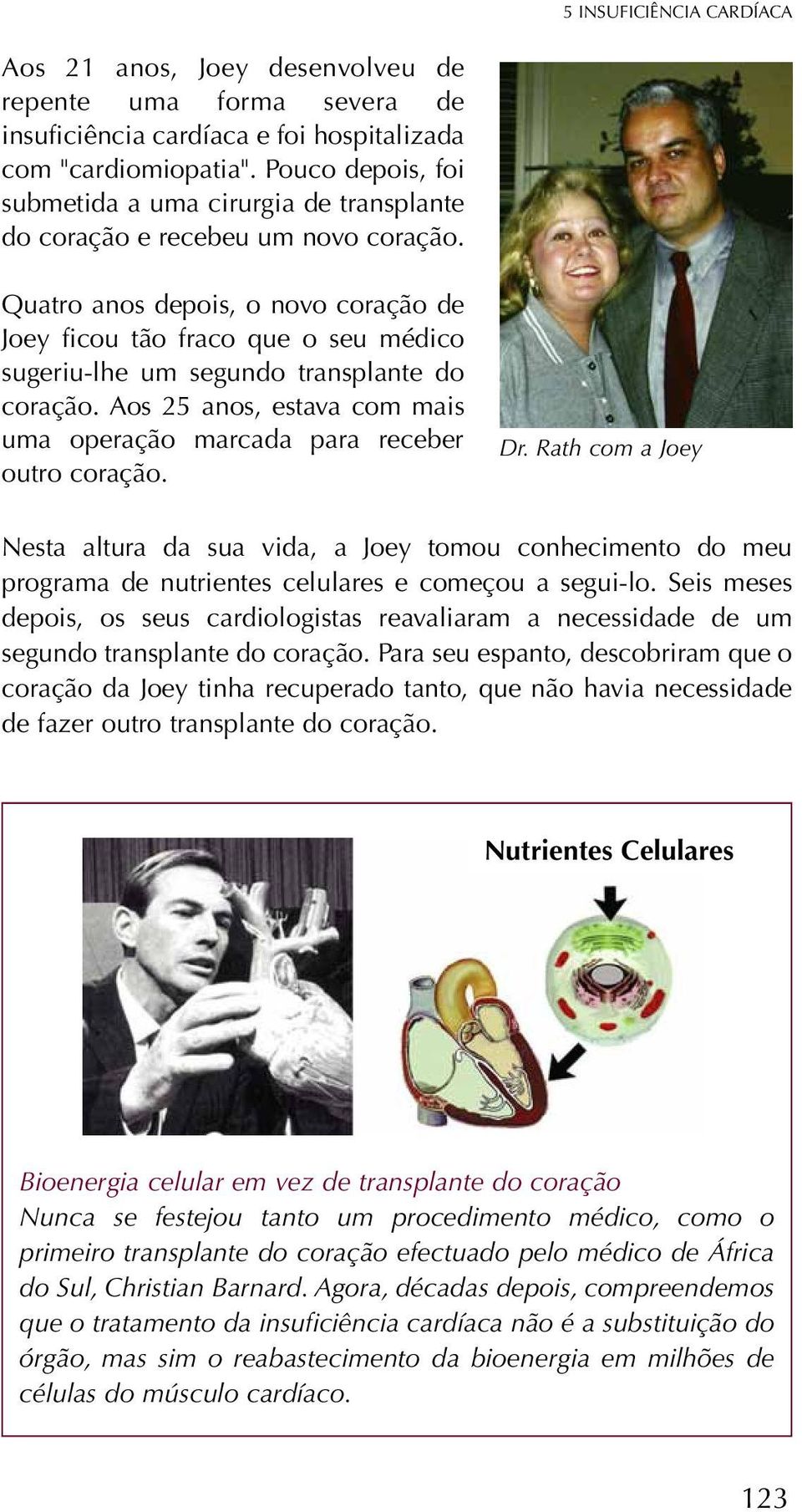 Quatro anos depois, o novo coração de Joey ficou tão fraco que o seu médico sugeriu-lhe um segundo transplante do coração. Aos 25 anos, estava com mais uma operação marcada para receber outro coração.