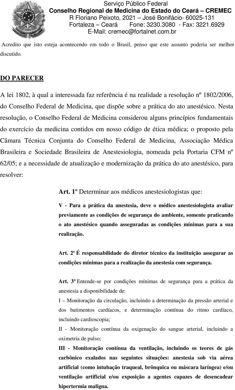 Nesta resolução, o Conselho Federal de Medicina considerou alguns princípios fundamentais do exercício da medicina contidos em nosso código de ética médica; o proposto pela Câmara Técnica Conjunta do