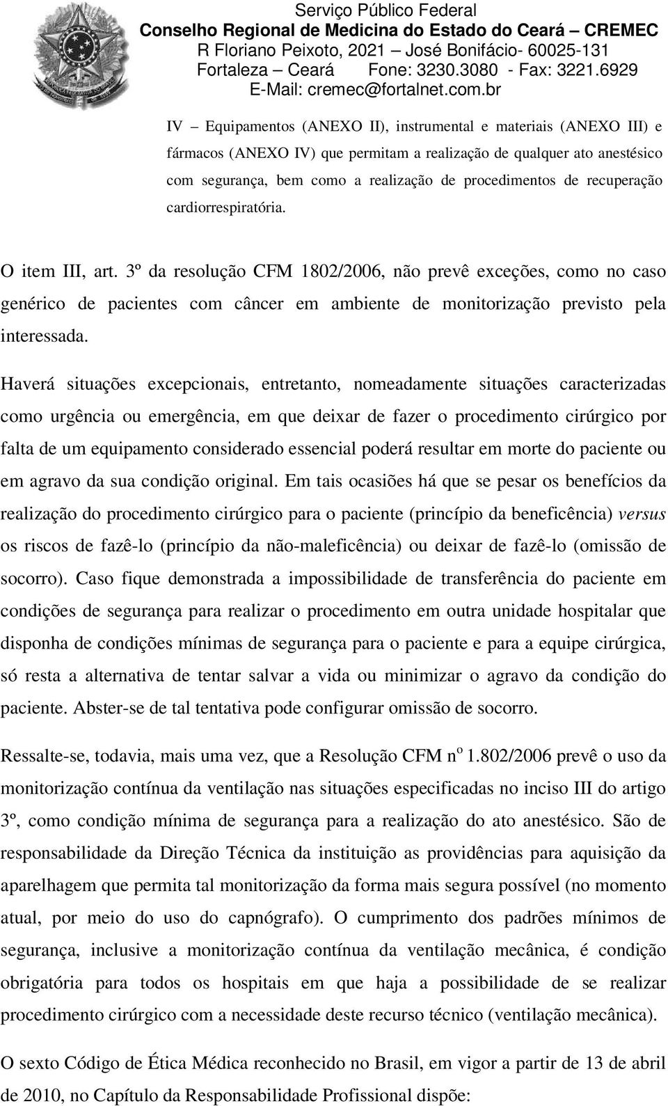 3º da resolução CFM 1802/2006, não prevê exceções, como no caso genérico de pacientes com câncer em ambiente de monitorização previsto pela interessada.