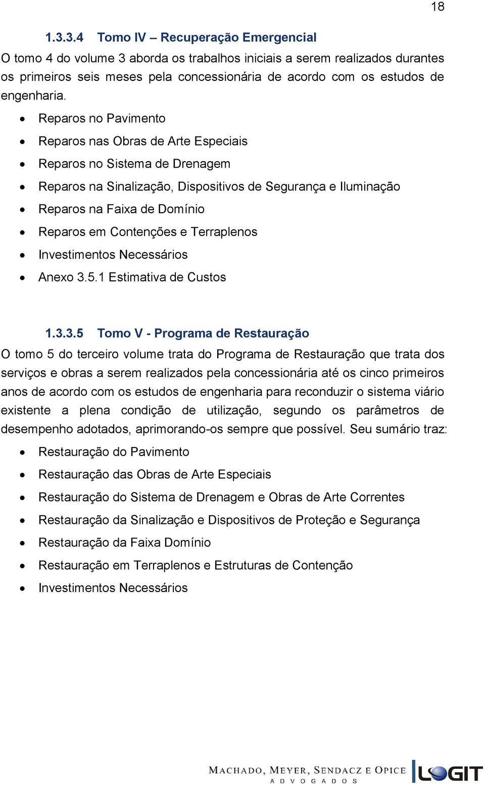 Reparos no Pavimento Reparos nas Obras de Arte Especiais Reparos no Sistema de Drenagem Reparos na Sinalização, Dispositivos de Segurança e Iluminação Reparos na Faixa de Domínio Reparos em