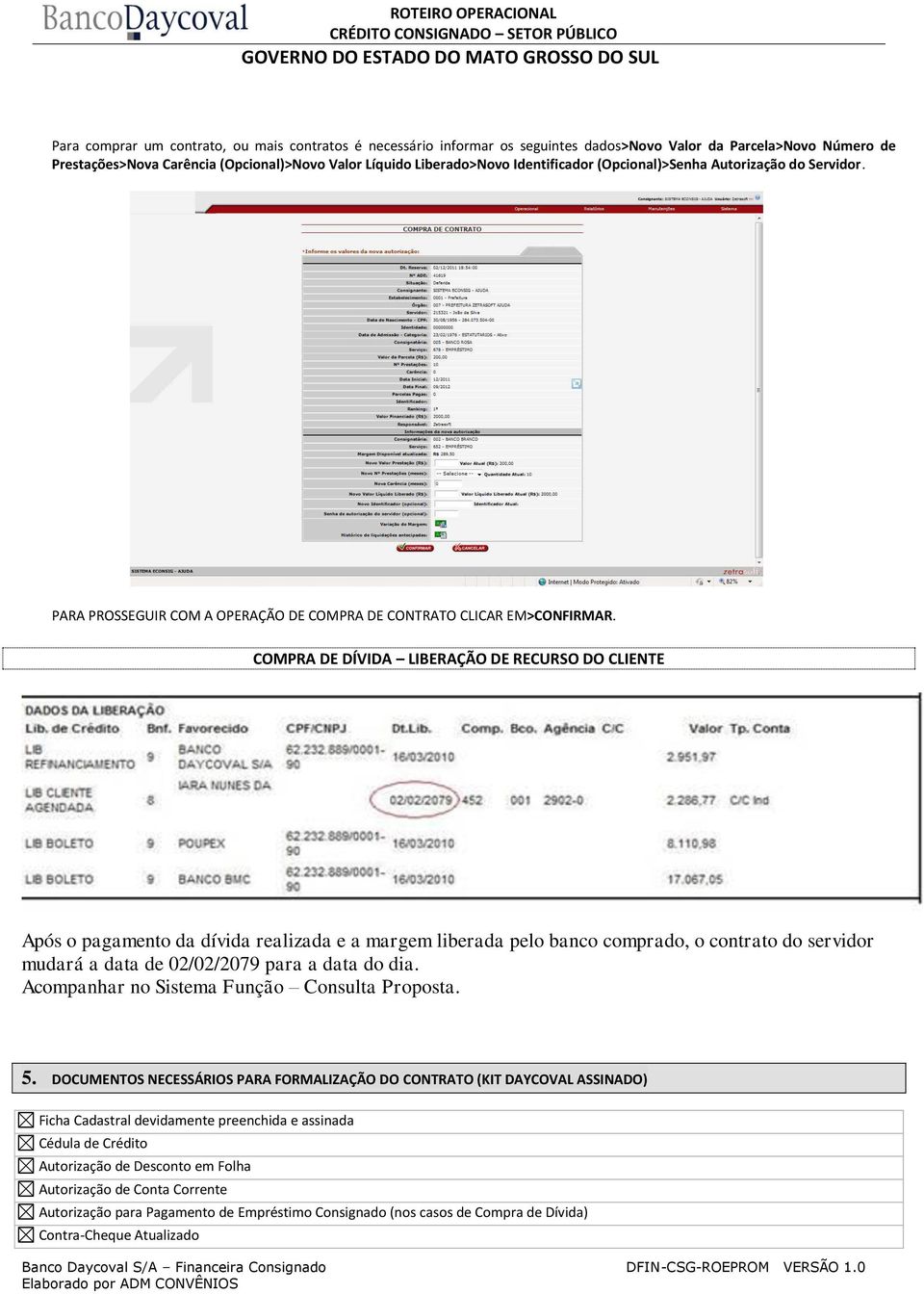 COMPRA DE DÍVIDA LIBERAÇÃO DE RECURSO DO CLIENTE Após o pagamento da dívida realizada e a margem liberada pelo banco comprado, o contrato do servidor mudará a data de 02/02/2079 para a data do dia.