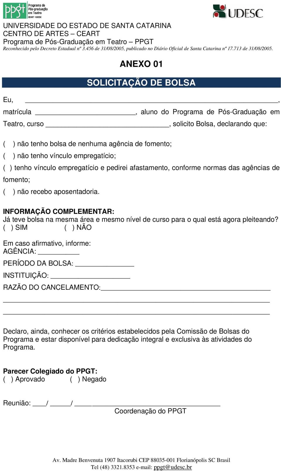 INFORMAÇÃO COMPLEMENTAR: Já teve bolsa na mesma área e mesmo nível de curso para o qual está agora pleiteando?