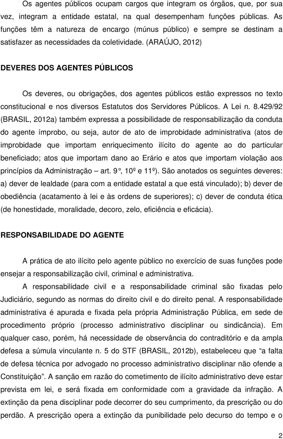 (ARAÚJO, 2012) DEVERES DOS AGENTES PÚBLICOS Os deveres, ou obrigações, dos agentes públicos estão expressos no texto constitucional e nos diversos Estatutos dos Servidores Públicos. A Lei n. 8.