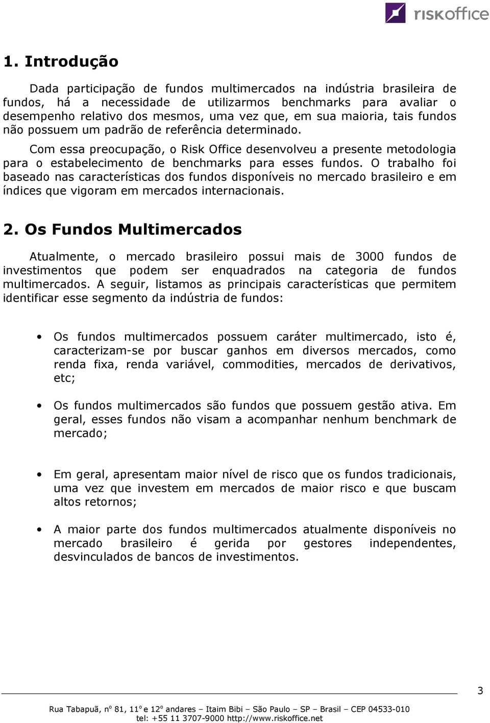 O trabalho foi baseado nas características dos fundos disponíveis no mercado brasileiro e em índices que vigoram em mercados internacionais. 2.