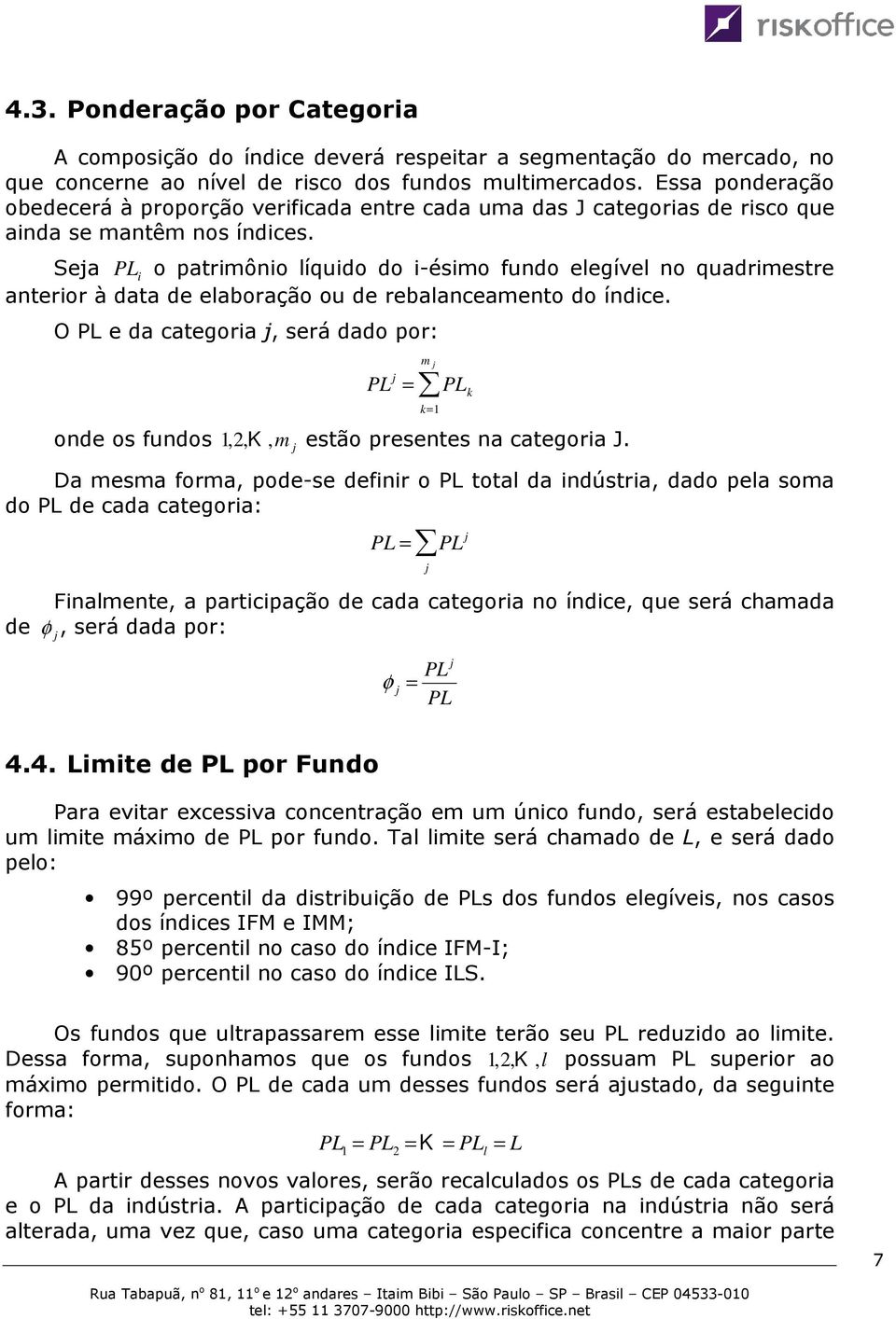 Seja PL i o patrimônio líquido do i-ésimo fundo elegível no quadrimestre anterior à data de elaboração ou de rebalanceamento do índice.